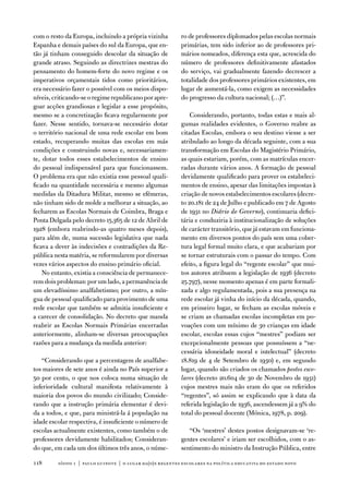 com o resto da europa, incluindo a própria vizinha         ro de professores diplomados pelas escolas normais
espanha e demais países do sul da europa, que en-          primárias, tem sido inferior ao de professores pri-
tão já tinham conseguido descolar da situação de           mários nomeados, diferença esta que, acrescida do
grande atraso. Seguindo as directrizes mestras do          número de professores definitivamente afastados
pensamento do homem-forte do novo regime e os              do serviço, vai gradualmente fazendo decrescer a
imperativos orçamentais tidos como prioritários,           totalidade dos professores primários existentes, em
era necessário fazer o possível com os meios dispo-        lugar de aumentá-la, como exigem as necessidades
níveis, criticando-se o regime republicano por apre-       do progresso da cultura nacional; (…)”.
goar acções grandiosas e legislar a esse propósito,
mesmo se a concretização ficava regularmente por               Considerando, portanto, todas estas e mais al-
fazer. nesse sentido, tornava-se necessário dotar          gumas realidades evidentes, o Governo reabre as
o território nacional de uma rede escolar em bom           citadas escolas, embora o seu destino viesse a ser
estado, recuperando muitas das escolas em más              atribulado ao longo da década seguinte, com a sua
condições e construindo novas e, necessariamen-            transformação em escolas do Magistério Primário,
te, dotar todos esses estabelecimentos de ensino           as quais estariam, porém, com as matrículas encer-
do pessoal indispensável para que funcionassem.            radas durante vários anos. a formação de pessoal
o problema era que não existia esse pessoal quali-         devidamente qualificado para prover os estabeleci-
ficado na quantidade necessária e mesmo algumas            mentos de ensino, apesar das limitações impostas à
medidas da ditadura Militar, mesmo se efémeras,            criação de novos estabelecimentos escolares (decre-
não tinham sido de molde a melhorar a situação, ao         to 20.181 de 24 de Julho e publicado em 7 de agosto
fecharem as escolas normais de Coimbra, Braga e            de 1931 no Diário do Governo), continuaria defici-
Ponta delgada pelo decreto 15.365 de 12 de abril de        tária e conduziria à institucionalização de soluções
1928 (embora reabrindo-as quatro meses depois),            de carácter transitório, que já estavam em funciona-
para além de, numa sucessão legislativa que nada           mento em diversos pontos do país sem uma cober-
ficava a dever às indecisões e contradições da Re-         tura legal formal muito clara, e que acabariam por
pública nesta matéria, se reformularem por diversas        se tornar estruturais com o passar do tempo. Com
vezes vários aspectos do ensino primário oficial.          efeito, a figura legal do “regente escolar” que mui-
    no entanto, existia a consciência de permanece-        tos autores atribuem a legislação de 1936 (decreto
rem dois problemas: por um lado, a permanência de          25.797), nesse momento apenas é em parte formali-
um elevadíssimo analfabetismo; por outro, a mín-           zada e algo regulamentada, pois a sua presença na
gua de pessoal qualificado para provimento de uma          rede escolar já vinha do início da década, quando,
rede escolar que também se admitia insuficiente e          em primeiro lugar, se fecham as escolas móveis e
a carecer de consolidação. no decreto que manda            se criam as chamadas escolas incompletas em po-
reabrir as escolas normais Primárias encerradas            voações com um mínimo de 30 crianças em idade
anteriormente, alinham-se diversas preocupações            escolar, escolas essas cujos “mestres” podiam ser
razões para a mudança da medida anterior:                  excepcionalmente pessoas que possuíssem a “ne-
                                                           cessária idoneidade moral e intelectual” (decreto
   “Considerando que a percentagem de analfabe-            18.819 de 4 de Setembro de 1930) e, em segundo
tos maiores de sete anos é ainda no País superior a        lugar, quando são criados os chamados postos esco-
50 por cento, o que nos coloca numa situação de            lares (decreto 20.604 de 30 de novembro de 1931)
inferioridade cultural manifesta relativamente à           cujos mestres mais não eram do que os referidos
maioria dos povos do mundo civilizado; Conside-            “regentes”, só assim se explicando que à data da
rando que a instrução primária elementar é devi-           referida legislação de 1936, ascendessem já a 9% do
da a todos, e que, para ministrá-la á população na         total do pessoal docente (Mónica, 1978, p. 209).
idade escolar respectiva, é insuficiente o número de
escolas actualmente existentes, como também o de              “os ‘mestres’ destes postos designavam-se ‘re-
professores devidamente habilitados; Consideran-           gentes escolares’ e iriam ser escolhidos, com o as-
do que, em cada um dos últimos três anos, o núme-          sentimento do ministro da instrução Pública, entre

118      sísifo 1 | paulo guinote | o lugar da(o)s regentes escolares na política educativa do estado novo
 