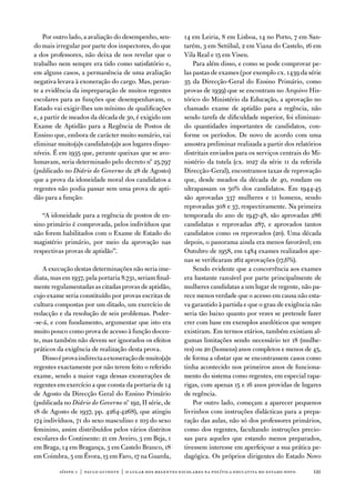 Por outro lado, a avaliação do desempenho, sen-        14 em Leiria, 8 em Lisboa, 14 no Porto, 7 em San-
do mais irregular por parte dos inspectores, do que        tarém, 3 em Setúbal, 2 em viana do Castelo, 16 em
a dos professores, não deixa de nos revelar que o          vila Real e 15 em viseu.
trabalho nem sempre era tido como satisfatório e,              Para além disso, e como se pode comprovar pe-
em alguns casos, a permanência de uma avaliação            las pastas de exames (por exemplo cx. 1439 da série
negativa levava à exoneração do cargo. Mas, peran-         35 da direcção-Geral do ensino Primário, como
te a evidência da impreparação de muitos regentes          provas de 1939) que se encontram no arquivo His-
escolares para as funções que desempenhavam, o             tórico do Ministério da educação, a aprovação no
estado vai exigir-lhes um mínimo de qualificações          chamado exame de aptidão para a regência, não
e, a partir de meados da década de 30, é exigido um        sendo tarefa de dificuldade superior, foi eliminan-
exame de aptidão para a Regência de Postos de              do quantidades importantes de candidatos, con-
ensino que, embora de carácter muito sumário, vai          forme os períodos. de novo de acordo com uma
eliminar muito(a)s candidato(a)s aos lugares dispo-        amostra preliminar realizada a partir dos relatórios
níveis. É em 1935 que, perante queixas que se avo-         distritais enviados para os serviços centrais do Mi-
lumavam, seria determinado pelo decreto nº 25.797          nistério da tutela (cx. 1027 da série 11 da referida
(publicado no Diário do Governo de 28 de agosto)           direcção-Geral), encontramos taxas de reprovação
que a prova da idoneidade moral dos candidatos a           que, desde meados da década de 40, rondam ou
regentes não podia passar sem uma prova de apti-           ultrapassam os 50% dos candidatos. em 1944-45
dão para a função:                                         são aprovadas 337 mulheres e 11 homens, sendo
                                                           reprovadas 308 e 37, respectivamente. na primeira
   “a idoneidade para a regência de postos de en-          temporada do ano de 1947-48, são aprovadas 286
sino primário é comprovada, pelos indivíduos que           candidatas e reprovadas 287, e aprovados tantos
não forem habilitados com o exame de estado do             candidatos como os reprovados (20). uma década
magistério primário, por meio da aprovação nas             depois, o panorama ainda era menos favorável; em
respectivas provas de aptidão”.                            outubro de 1958, em 1484 exames realizados ape-
                                                           nas se verificaram 262 aprovações (17,6%).
    a execução destas determinações não seria ime-             Sendo evidente que a concorrência aos exames
diata, mas em 1937, pela portaria 8.731, seriam final-     era bastante razoável por parte principalmente de
mente regulamentadas as citadas provas de aptidão,         mulheres candidatas a um lugar de regente, não pa-
cujo exame seria constituído por provas escritas de        rece menos verdade que o acesso em causa não esta-
cultura compostas por um ditado, um exercício de           va garantido à partida e que o grau de exigência não
redacção e da resolução de seis problemas. Poder-          seria tão baixo quanto por vezes se pretende fazer
-se-á, e com fundamento, argumentar que isto era           crer com base em exemplos anedóticos que sempre
muito pouco como prova de acesso à função docen-           existiram. em termos etários, também existiam al-
te, mas também não devem ser ignorados os efeitos          gumas limitações sendo necessário ter 18 (mulhe-
práticos da exigência de realização desta prova.           res) ou 20 (homens) anos completos e menos de 45,
    disso é prova indirecta a exoneração de muito(a)s      de forma a obstar que se encontrassem casos como
regentes exactamente por não terem feito o referido        tinha acontecido nos primeiros anos de funciona-
exame, sendo a maior vaga dessas exonerações de            mento do sistema como regentes, em especial rapa-
regentes em exercício a que consta da portaria de 14       rigas, com apenas 15 e 16 anos providas de lugares
de agosto da direcção Geral do ensino Primário             de regência.
(publicada no Diário do Governo nº 192, ii série, de           Por outro lado, começam a aparecer pequenos
18 de agosto de 1937, pp. 4264-4268), que atingiu          livrinhos com instruções didácticas para a prepa-
174 indivíduos, 71 do sexo masculino e 103 do sexo         ração das aulas, não só dos professores primários,
feminino, assim distribuídos pelos vários distritos        como dos regentes, facultando instruções precio-
escolares do Continente: 21 em aveiro, 3 em Beja, 1        sas para aqueles que estando menos preparados,
em Braga, 14 em Bragança, 3 em Castelo Branco, 18          tivessem interesse em aperfeiçoar a sua prática pe-
em Coimbra, 5 em Évora, 13 em faro, 17 na Guarda,          dagógica. os próprios dirigentes do estado novo

          sísifo 1 | paulo guinote | o lugar dos regentes escolares na política educativa do estado novo   121
 