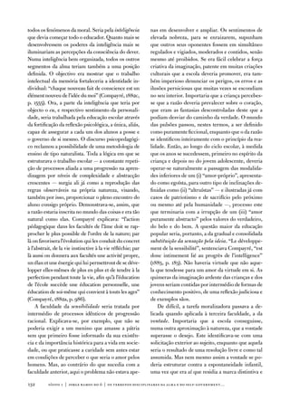 todos os fenómenos da moral. Seria pela inteligência          nas em desenvolver e ampliar. os sentimentos de
que devia começar todo o educador. Quanto mais se             elevada nobreza, para se enraizarem, supunham
desenvolvessem os poderes da inteligência mais se             que outros seus oponentes fossem em simultâneo
iluminariam as percepções da consciência do dever.            regulados e vigiados, moderados e contidos, senão
numa inteligência bem organizada, todos os outros             mesmo até proibidos. Se era fácil celebrar a força
segmentos da alma teriam também a uma posição                 criativa da imaginação, patente em muitas criações
definida. o objectivo era mostrar que o trabalho              culturais que a escola deveria promover, era tam-
intelectual da memória fortaleceria a identidade in-          bém imperioso denunciar os perigos, os erros e as
dividual: “chaque nouveau fait de conscience est un           ilusões perniciosas que muitas vezes se escondiam
élément nouveu de l’idée du moi” (Compayré, 1882c,            no seu interior. importaria que a criança percebes-
p. 1555). ora, a parte da inteligência que teria por          se que a razão deveria prevalecer sobre o coração,
objecto o eu, e respectivo sentimento da personali-           que eram as fantasias descontroladas deste que a
dade, seria trabalhada pela educação escolar através          podiam desviar do caminho da verdade. o mundo
da fortificação da reflexão psicológica, a única, aliás,      das pulsões passou, nestes termos, a ser definido
capaz de assegurar a cada um dos alunos a posse e             como puramente ficcional, enquanto que o da razão
o governo de si mesmo. o discurso psicopedagógi-              se identificou inteiramente com o princípio da rea-
co reclamou a possibilidade de uma metodologia de             lidade. então, ao longo do ciclo escolar, à medida
ensino de tipo naturalista. toda a lógica em que se           que os anos se sucedessem, primeiro no espírito da
estruturava o trabalho escolar — a constante repeti-          criança e depois no do jovem adolescente, deveria
ção de processos aliada a uma progressão na apren-            operar-se naturalmente a passagem das modalida-
dizagem por níveis de complexidade e abstracção               des inferiores de um (i) “amor-próprio”, apresenta-
crescentes — surgia ali já como a reprodução das              do como egoísta, para outro tipo de inclinações de-
regras observáveis na própria natureza, visando,              finidas como (ii) “altruístas” — e ilustradas já com
também por isso, proporcionar o pleno encontro do             casos de patriotismo e de sacrifício pelo próximo
aluno consigo próprio. demonstrava-se, assim, que             ou mesmo até pela humanidade —, processo este
a razão estaria inscrita no mundo das coisas e era tão        que terminaria com a irrupção de um (iii) “amor
natural como elas. Compayré explicava: “l’action              puramente abstracto” pelos valores do verdadeiro,
pédagogique dans les facultés de l’âme doit se rap-           do belo e do bem. a questão maior da educação
procher le plus possible de l’ordre de la nature; par         popular seria, portanto, a da gradual e consolidada
là on favorisera l’évolution qui les conduit du concret       substituição da sensação pela ideia. “Le développe-
à l’abstrait, de la vie instinctive à la vie réfléchie; par   ment de la sensibilité”, sentenciava Compayré, “est
là aussi on donnera aux facultés une activité propre,         donc intimement lié au progrès de l’intelligence”
un élan et une énergie qui lui permettront de se déve-        (1885, p. 183). não haveria virtude que não aque-
lopper elles-mêmes de plus en plus et de tendre à la          la que tendesse para um amor da virtude em si. as
perfection pendant toute la vie, afin qu’à l’éducation        quimeras da imaginação ardente das crianças e dos
de l’école succède une éducation personnelle, une             jovens seriam contidas por intermédio de formas de
éducation de soi-même qui convient à touts les ages”          conhecimento positivo, de uma reflexão judiciosa e
(Compayré, 1882a, p. 986).                                    de exemplos sãos.
    a faculdade da sensibilidade seria tratada por                de difícil, a tarefa moralizadora passava a de-
intermédio de processos idênticos de progressão               licada quando aplicada à terceira faculdade, a da
racional. explicava-se, por exemplo, que não se               vontade. importaria que a escola conseguisse,
poderia exigir a um menino que amasse a pátria                numa outra aproximação à natureza, que a vontade
sem que primeiro fosse informado da sua existên-              superasse o desejo. este identificava-se com uma
cia e da importância histórica para a vida em socie-          solicitação exterior ao sujeito, enquanto que aquela
dade, ou que praticasse a caridade sem antes estar            seria o resultado de uma resolução livre e como tal
em condições de perceber o que seria o amor pelos             assumida. Mas nem mesmo assim a vontade se po-
homens. Mas, ao contrário do que sucedia com a                deria estruturar contra a espontaneidade infantil,
faculdade anterior, aqui o problema não estava ape-           uma vez que era aí que residia a marca distintiva e

132       sísifo 1 | jorge r amos do ó | os terrenos disciplinares da alma e do self-government…
 