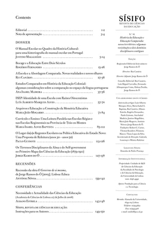 Contents
                                                                                                             SíSifo
                                                                                                              REvIStA DE CIêNCIAS
                                                                                                                 DA EDUCAçãO
Editorial . . . . . . . . . . . . . . . . . . . . . . . . . . . . . . . . . . . . . . . . . . .      1-2
Nota de apresentação . . . . . . . . . . . . . . . . . . . . . . . . . . . . . . . . .               3-4                 N.º 01
                                                                                                              História da Educação e
                                                                                                              Educação Comparada:
DOSSIER
                                                                                                            novos territórios e algumas
O Manual Escolar no Quadro da História Cultural:                                                            revisitações a dois domínios
                                                                                                              disciplinares contíguos
para uma historiografia do manual escolar em Portugal
Justino Magalhães . . . . . . . . . . . . . . . . . . . . . . . . . . . . . . . . .                 5-14
                                                                                                                        Edição
Bocage e a Educação Entre Dois Séculos                                                                     Responsável Editorial deste número:
Rogério Fernandes . . . . . . . . . . . . . . . . . . . . . . . . . . . . . . . . .               15-26            Jorge Ramos do Ó

                                                                                                                 Director: Rui Canário
A Escola e a Abordagem Comparada. Novas realidades e novos olhares
                                                                                                           Director Adjunto: Jorge Ramos do Ó
Rui Canário . . . . . . . . . . . . . . . . . . . . . . . . . . . . . . . . . . . . . . . . 27-36
                                                                                                            Conselho Editorial: Rui Canário,
Estudos Comparados em História da Educação Colonial:                                                        Luís Miguel Carvalho, Fernando
algumas considerações sobre a comparação no espaço da língua portuguesa                                    Albuquerque Costa, Helena Peralta,
                                                                                                                   Jorge Ramos do Ó
Ana Isabel Madeira . . . . . . . . . . . . . . . . . . . . . . . . . . . . . . . . . 37-56
ISEP: Identidade de uma Escola com Raízes Oitocentistas                                                    Colabor adores deste número:
Luís Alberto Marques Alves . . . . . . . . . . . . . . . . . . . . . . . . .                      57-70     Autoria dos artigos: Luís Alberto
                                                                                                            Marques Alves, Maria Isabel A.
Arquivos e Educação: a Construção da Memória Educativa                                                       Baptista, Rui Canário, Albano
Maria João Mogarro . . . . . . . . . . . . . . . . . . . . . . . . . . . . . . . .                71-84       Estrela, Rogério Fernandes,
                                                                                                               Paulo Guinote, Ana Isabel
Currículo e Ensino: Uma Leitura Paralela nas Escolas Régias e                                                 Madeira, Justino Magalhães,
                                                                                                             Maria João Mogarro, António
nas Escolas Regimentais na Província de trás-os-Montes                                                         Nóvoa e Jorge Ramos do Ó.
Maria Isabel Alves Baptista . . . . . . . . . . . . . . . . . . . . . . . . .                     85-112      Traduções: Robert G. Carter,
                                                                                                              thomas Kundert, Filomena
O Lugar da(o)s Regentes Escolares na Política Educativa do Estado Novo:                                       Matos e tânia Lopes da Silva
Uma Proposta de Releitura (anos 30—anos 50)                                                                Secretariado de Direcção: Gabriela
                                                                                                              Lourenço e Mónica Raleiras
Paulo Guinote . . . . . . . . . . . . . . . . . . . . . . . . . . . . . . . . . . . . . 113-126
Os terrenos Disciplinares da Alma e do Self-government                                                            Logotipo Sísifo
no Primeiro Mapa das Ciências da Educação (1879-1911)                                                          Desenho de Pedro Proença

Jorge Ramos do Ó . . . . . . . . . . . . . . . . . . . . . . . . . . . . . . . . . . . 127-138
                                                                                                             Informação Institucional

RECENSõES                                                                                                    Propriedade: Unidade de I&D
                                                                                                               de Ciências da Educação
Recensão da obra O Governo de si mesmo,                                                                       da Faculdade de Psicologia
                                                                                                              e de Ciências da Educação,
de Jorge Ramos do Ó [2003]. Lisboa: Educa                                                                     da Universidade de Lisboa
António Nóvoa . . . . . . . . . . . . . . . . . . . . . . . . . . . . . . . . . . . . . 139-142                     issn: 1646-4990

                                                                                                            Apoios: Fundação para a Ciência
CONFERêNCIAS                                                                                                         e a tecnologia

Necessidade e Actualidade das Ciências da Educação                                                                    Contactos
(Academia de Ciências de Lisboa a 27 de Julho de 2006)
                                                                                                           Morada: Alameda da Universidade,
Albano Estrela . . . . . . . . . . . . . . . . . . . . . . . . . . . . . . . . . . . . 143-148                     1649-013 Lisboa.
                                                                                                                 Telefone: 217943651
Sísifo, revista de ciências de educação:                                                                            Fax: 217933408
Instruções para os Autores . . . . . . . . . . . . . . . . . . . . . . . . . . . . . 149-150                   e-mail: sisifo@fpce.ul.pt
 