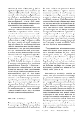 heterónoma” (Cattonar  Maroy, 2000, p. 31). não           no mesmo sentido se tem pronunciado antónio
é, portanto, surpreendente que se possa verificar que      nóvoa (2005a), utilizando a expressão mais con-
o estatuto social do professor tende a diminuir, a sua     tundente da necessidade de uma “revolução me-
identidade profissional a diluir-se, a legitimidade do     todológica”, como condição necessária para uma
seu trabalho a ser questionada, a eficácia dos seus        produção investigativa que abra novos campos de
métodos e dos seus resultados a ser contestada. em         possibilidades, ultrapasse silêncios habituais e pro-
suma, o professor tende a tornar-se o “bode expiató-       ponha novas interpretações. Para este autor, apesar
rio” dos problemas e tensões que marcam negativa-          das suas evoluções, a educação comparada tem per-
mente o mundo escolar (Barrroso, 2005b).                   manecido prisioneira da materialidade do estado-
    um recente estudo comparativo realizado ao ní-         nação, como unidade de análise, e nem uma defini-
vel europeu confirmou a coincidência entre novas           ção física do espaço nem uma definição cronológica
modalidades de regulação dos sistemas escolares,           de tempo servem adequadamente os propósitos da
nomeadamente uma crescente autonomia dos esta-             investigação comparada. É nesta perspectiva que
belecimentos de ensino, com uma crescente erosão           uma reconceptualização das relações espaço-tempo
da autonomia profissional, individual e colectiva dos      implica consagrar menos importância aos espaços
professores (Maroy, 2004). a verificação e a análise       físicos e mais importância aos espaços interpretati-
deste facto, a um nível mais global, constituíram o        vos. a necessária “revolução metodológica” pode-
traço mais relevante dos contributos e dos debates         ria, então, sintetizar-se nos termos seguintes:
realizados nos trabalhos de um simpósio consagra-
do a esta temática2 em que tive a possibilidade de             “À imagem da história, a investigação compara-
participar. foram referidas a “perda de velocidade”        da não deve centrar-se sobre os ‘factos’ ou as ‘reali-
da profissão docente (Maurice tardif), a “erosão da        dades’, mais sobre os problemas. Os ‘ factos’ - aconte-
autonomia profissional dos professores” (João Bar-         cimentos, países, sistemas, etc. – são, por definição,
roso) e a intensificação e precarização do trabalho        incomparáveis. É possível iluminar as ‘especifici-
docente, fenómeno generalizado na américa La-              dades’ e as ‘semelhanças’, mas não se pode ir mais
tina (dalila andrade). a verificação da existência         longe. Somente os ‘ problemas’ podem ser erigidos em
de um duplo constrangimento, decorrente de uma             matéria-prima [o que permitirá produzir] novas zo-
autonomia imposta do exterior vivida pelos pro-            nas de olhar que se projectem num espaço que não é
fessores como um constrangimento, foi uma ideia            delimitado por fronteiras físicas, mais sim por fron-
forte da intervenção de Claude Lessard na mesa-            teiras de sentido” (2005a, p. 49).
redonda consagrada ao tema da profissão docente.
nessa mesma sessão, agnès van Zanten mostrou                   esta reorientação metodológica permitirá, por
como a “crise” da profissão docente se relaciona           um lado, evitar que os nossos trabalhos de investiga-
com a crise de um modelo de regulação burocráti-           ção, procurando incidir sobre aquilo que Schriewer
co/profissional, concomitante com a emergência de          designou ironicamente por “actualidade quente”, ve-
lógicas de mercado, com a dissociação entre as ló-         jam a sua agenda fortemente condicionada do exte-
gicas de acção profissional e as lógicas externas aos      rior. Permitirá, por outro lado e retomando a crítica
estabelecimentos de ensino, bem como do reforço            de Popper (1999), evitar os efeitos perversos da espe-
do enquadramento externo e interno aos estabele-           cialização, atomização e fragmentação dos diferentes
cimentos, contraditório com a retórica largamente          domínios de investigação que podem transformar as
difundida sobre a autonomia profissional.                  nossas reuniões científicas numa realidade próxima
                                                           de uma espécie de torre de Babel. a renovação me-
                                                           todológica e a superação da fragmentação só serão
Repensar a metodologia                                     possíveis se tomarmos como ponto de referência um
                                                           “trabalho” permanente sobre os grandes problemas
a chamada de atenção para a importância decisiva           para os quais buscamos a construção de respostas,
de uma renovação metodológica foi, como já referi,         sempre provisórias, e que orientam a nossa activida-
uma ideia forte da conferência de Jürgen Schriewer.        de de investigação, individual e colectiva.

                                               sísifo 1 | rui canário | a escola e a abordagem compar ada      33
 