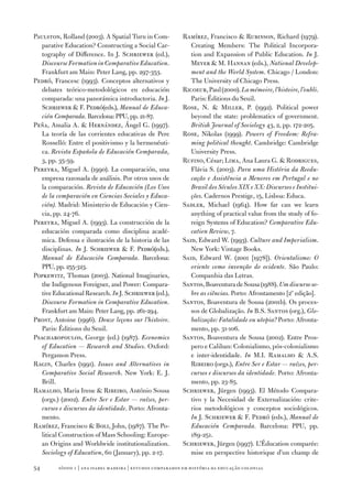 Paulston, Rolland (2003). A Spatial Turn in Com‑            Ramírez, Francisco  Rubinson, Richard (197­9).
   parative Education? Constructing a Social Car‑              Creating Members: The Political Incorpora‑
   tography of Difference. In J. Schriewer (ed.),              tion and Expansion of Public Education. In J.
   Discourse Formation in Comparative Education.               Meyer  M. Hannan (eds.), National Develop‑
   Frankfurt am Main: Peter Lang, pp. 297­‑353.                ment and the World System. Chicago / London:
Pedró, Francesc (1993). Conceptos alternativos y               The University of Chicago Press.
   debates teórico‑metodológicos en educación               Ricoeur, Paul (2000). La mémoire, l’histoire, l’oubli.
   comparada: una panorámica introductoria. In J.              Paris: Éditions du Seuil.
   Schriewer  F. Pedró(eds.), Manual de Educa‑             Rose, N.  Miller, P. (1992). Political power
   ción Comparada. Barcelona: PPU, pp. 21‑87­.                 beyond the state: problematics of government.
Peña, Amalia A.  Hernández, Ángel G. (1997­).                 British Journal of Sociology 43, 2, pp. 17­2‑205.
   La teoría de las corrientes educativas de Pere           Rose, Nikolas (1999). Powers of Freedom: Refra‑
   Rosselló: Entre el positivismo y la hermenéuti‑             ming political thought. Cambridge: Cambridge
   ca. Revista Española de Educación Comparada,                University Press.
   3, pp. 35‑59.                                            Rufino, César; Lima, Ana Laura G.  Rodrigues,
Pereyra, Miguel A. (1990). La comparación, una                 Flávia S. (2003). Para uma História da Reedu‑
   empresa razonada de análisis. Por otros usos de             cação e Assistência a Menores em Portugal e no
   la comparación. Revista de Educación (Los Usos              Brasil dos Séculos XIX e XX: Discursos e Institui‑
   de la comparación en Ciencias Sociales y Educa‑             ções. Cadernos Prestige, 15, Lisboa: Educa.
   ción). Madrid: Ministerio de Educación y Cien‑           Sadler, Michael (1964). How far can we learn
   cia, pp. 24‑7­6.                                            anything of practical value from the study of fo‑
Pereyra, Miguel A. (1993). La construcción de la               reign Systems of Education? Comparative Edu‑
   educación comparada como disciplina acadé‑                  cation Review, 7­.
   mica. Defensa e ilustración de la historia de las        Said, Edward W. (1993). Culture and Imperialism.
   disciplinas. In J. Schriewer  F. Pedró(eds.),              New York: Vintage Books.
   Manual de Educación Comparada. Barcelona:                Said, Edward W. (2001 [197­8]). Orientalismo: O
   PPU, pp. 255‑323.                                           oriente como invenção do ocidente. São Paulo:
Popkewitz, Thomas (2003). National Imaginaries,                Companhia das Letras.
   the Indigenous Foreigner, and Power: Compara‑            Santos, Boaventura de Sousa (1988). Um discurso so‑
   tive Educational Research. In J. Schriewer (ed.),           bre as ciências. Porto: Afrontamento [2º edição].
   Discourse Formation in Comparative Education.            Santos, Boaventura de Sousa (2001b). Os proces‑
   Frankfurt am Main: Peter Lang, pp. 261‑294.                 sos de Globalização. In B.S. Santos (org.), Glo‑
Prost, Antoine (1996). Douze leçons sur l’histoire.            balização: Fatalidade ou utopia? Porto: Afronta‑
   Paris: Éditions du Seuil.                                   mento, pp. 31‑106.
Psacharopoulos, George (ed.) (1987­). Economics             Santos, Boaventura de Sousa (2002). Entre Pros‑
   of Education — Research and Studies. Oxford:                pero e Caliban: Colonialismo, pós‑colonialismo
   Pergamon Press.                                             e inter‑identidade. In M.I. Ramalho  A.S.
Ragin, Charles (1991). Issues and Alternatives in              Ribeiro (orgs.), Entre Ser e Estar — raízes, per‑
   Comparative Social Research. New York: E. J.                cursos e discursos da identidade. Porto: Afronta‑
   Brill.                                                      mento, pp. 23‑85.
Ramalho, Maria Irene  Ribeiro, António Sousa               Schriewer, Jürgen (1993). El Método Compara‑
   (orgs.) (2002). Entre Ser e Estar — raízes, per‑            tivo y la Necesidad de Externalización: crite‑
   cursos e discursos da identidade. Porto: Afronta‑           rios metodológicos y conceptos sociológicos.
   mento.                                                      In J. Schriewer  F. Pedró (eds.), Manual de
Ramírez, Francisco  Boli, John, (1987­). The Po‑              Educación Comparada. Barcelona: PPU, pp.
   litical Construction of Mass Schooling: Europe‑             189‑251.
   an Origins and Worldwide institutionalization.           Schriewer, Jürgen (1997­). L’Éducation comparée:
   Sociology of Education, 60 (January), pp. 2‑17­.            mise en perspective historique d’un champ de

54       sísifo 1 | ana isabel madeir a | estudos compar ados em história da educação colonial
 