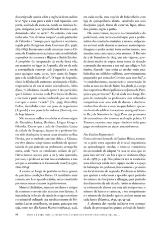 dos artigos de queixa sobre a regência desta cadeira        em cada escola, uma espécie de bufarinheiro com
lê-se “que a casa para a aula é mal reparada, sem           loja de quinquilharia aberta, vendendo aos seus
porta, soalhada de cantaria, donde os meninos fo-           discípulos papel, tintas de escrever, lápis, tabua-
gem, obrigados pelo rigoroso frio de inverno e pelo         das, pautas, regras e pastas.
demasiado calor de verão”. no entanto, esta casa                Há, como vemos, da parte da comunidade e do
tinha sido, “em diversos tempos”, a aula particular         poder local, uma certa sensibilização para a proble-
de filosofia e teologia para regulares e seculares,         mática das condições materiais e morais, subjacen-
regida pelos Religiosos deste Convento (Cx 4296,            tes ao local onde decorre o processo ensino/apren-
1817-1865). interessante ainda constatar como a Câ-         dizagem; o poder central toma conhecimento, mas
mara de outeiro mostra já uma certa sensibilidade           mantém uma certa apatia pelo assunto. o decreto
a questões de costumes e Higiene e Saúde escolar.           de 7 de Setembro de 1835, que não vigorou, acor-
a propósito da recuperação da escola desta vila,            da deste estado de torpor, toma conta da situação
em exercício no lugar de argozelo, diz ser de toda          e pretende dar resposta a um mal que afligia o País
a conveniência remover dali (argozelo) a escola             inteiro, dizendo “que todas as escolas serão esta-
para qualquer outra parte, “por causa da lingua-            belecidas em edifícios públicos, convenientemente
gem e da salubridade do ar”. o lugar de argozelo,           preparados por conta do Governo para esse fim”, e
cheio de fábricas de curtumes, era imundo e fétido,         “o estabelecimento, manutenção e conservação de
respirando-se ali um ar muito valetudinário. além           todas as mais escolas do Reino fica, desde já, a cargo
disso, “o idiotismo daquela gente é tão particular,         das respectivas Municipalidades ou Juntas de Paró-
que é distinto de todos os da Província e do Reino,         quia a que pertencem”. e, vai ainda mais longe. de-
e em toda a parte muito conhecido por ser muito             pois de contemplar os professores com ordenados
corrupto e muito viciado” (Cx. 4297, 1802-1861).            compatíveis com uma vida de decoro e decência,
enfim, rivalidades entre um povo de negociantes             confere-lhes direito a uma casa para habitar, que se-
(argozelo) e um povo de lavradores (outeiro), ain-          ria dentro do edifício da escola ou contíguo (decre-
da hoje latentes.                                           to de 7 de Setembro de 1835). Pena que promessas
    não estavam melhor instaladas as classes régias         tão animadoras não tivessem realização prática. o
de Gramática Latina, Retórica, Língua Grega e               tesouro, exausto, nem sequer dinheiro tinha para
filosofia. Cite-se que a aula de Gramática Latina           pagar os ordenados em atraso aos professores.
da cidade de Bragança, depois de o professor ha-
ver sido desalojado de umas casas situadas na Rua           Nas Escolas Regimentais
direita, por o senhorio precisar delas, a Câmara,           Com o advento do modo de ensino Mútuo, tomam-
em 1817, dando cumprimento ao direito de aposen-            -se a peito estes aspectos de crucial importância
tadoria de que gozavam os professores, arranja-lhe          na aprendizagem escolar, e toma-se consciência
outra, onde “nem os estudantes cabiam de pé”.               da necessidade de adaptar “a casa de aula, que só
Havia bancos apenas para 4 ou 5, não querendo,              para isso servirá”, ao fim a que se destinava (Beja
por isso, o professor aceitar mais estudantes, a não        et al., 1987, p. 44). Pela primeira vez se estabelece
ser que os estudantes os levassem de casa (Cx.4301,         uma diferença nítida entre espaço escolar e espaço
1800-1864).                                                 de habitação do professor, funcionando o primeiro
    a escola, ao longo do período em foco, gozava           em local distinto do segundo. Publicam-se tabelas
de precárias condições físicas. o mobiliário mais           que ajudam a solucionar a questão, quer partindo
comum, um luxo quando existia, seria constituído            do número de discípulos a albergar, quer partindo
por umas mesas e bancos de pinho toscos.                    das dimensões da sala de aula. assim se determina-
    Material didáctico, manuais escolares e artigos         va o número de alunos que uma sala comportava, o
de consumo corrente não existiam com fartura. a             número de bancos e carteiras, o seu comprimento
inexistência de locais de venda de artigos escolares        e o número de discípulos que se podiam sentar em
e o miserável ordenado que recebia o mestre de Pri-         cada banco (Marreca, 1835, pp. 34-35).
meiras Letras contribuem, em parte, para que este               a abertura das escolas militares vem acompa-
seja, como nos diz Santos Marrocos (1892, p. 541),          nhada de preocupações quanto ao local de funcio-

88       sísifo 1 | maria isabel alves baptista | currículo e ensino: uma leitur a par alela…
 