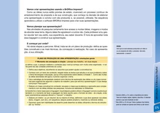 Vamos criar apresentações usando o BrOfﬁce Impress?
   Como as idéias nunca estão prontas de estalo, vivenciará um processo contínuo de
amadurecimento da proposta e de sua construção, que começa na decisão de elaborar
uma apresentação e conclui com ela produzida e, se possível, utilizada. Na sequência
aprenderá a utilizar o software BROfﬁce Impress para criar suas apresentações.

   Vamos planejar sua apresentação?
   Nas atividades de pesquisa certamente teve acesso a muitas idéias, imagens e modos
de abordar esse tema. Alguns deles lhe agradaram e outros não. Cada professor e/ou ges-
tor escolar tem seu estilo, sua experiência, seu saber docente. É hora de aproveitar toda
essa bagagem e construir sua apresentação.

   E começar por onde?
   Há várias etapas a percorrer. Aﬁnal, trata-se de um plano de produção: deﬁna as ques-                           DICAS:
                                                                                                                   Será que se você estivesse produzindo um vídeo e/
tões conceituais e as mais técnicas, da concepção à realização. No caso da apresenta-
                                                                                                                   ou um programa de rádio, o processo não seria
ção, à sua utilização.
                                                                                                                   basicamente o mesmo?


                PLANO DE PRODUÇÃO DE UMA APRESENTAÇÃO: orientações gerais
             1º Momento: de concepção e criação – planejar seu trabalho, em duas etapas
 a) deﬁna o que, o porque e elabore o conteúdo [aqui você já começa com muita coisa organizada – é só
 recuperá-las das unidades anteriores do curso]




                                                                                                                                                                                    Introdução à Educação Digital
    Deﬁna seus objetivos, escolhendo os assuntos que podem ajudar a concretizá-los.
    Comece com um texto de conteúdo: resgate todos os textos que estudou e os que já elaborou sobre
     o tema tecnologias e educação, que já vinha explorando sobre desde a Unidade 1. Como são muitas
     as idéias abordadas até agora, é preciso organizar o tema.
    Use a estratégia da tempestade cerebral como técnica de exploração das idéias e a do mapa concei-
     tual para organizá-las segundo o objetivo do trabalho: para que servirá a apresentação? O que deseja
     comunicar? Para quem?
    Elabore um mapa conceitual do conteúdo: recupere o mapa que já elaborou e aproveite para comple-
     mentá-lo com as idéias obtidas nas pesquisas, inclusive as realizadas no Slideshare.
 b) transforme o texto-base para a linguagem visual [depois poderá utilizar a linguagem sonora e audiovisual
 também]: é o momento de fazer a passagem do texto escrito para o formato de slide – de criação, onde
 suas características pessoais aﬂoram e “marcam” o trabalho.                                                   1
                                                                                                                   Carneiro (2003, p. 31), sobre a importância do roteiro:
    Elabore um roteiro , ou um resumo de no máximo 6 linhas, deﬁnindo o que deve aparecer nos slides
                        1               2                                                                          “deve ser simples, legível, objetivo, descritivo. O roteirista
     [texto, imagem, som etc.], em sequência. [depois poderá ampliá-lo, inserindo ou retirando slides];            escreve o que será mostrado na tela”.
    Opcional: quem tem habilidades de desenho pode desenhar os slides utilizando a técnica do storybo-
                                                                                                               2
                                                                                                                   Reis (2003, p. 61) diz que “toda e qualquer boa história
     ard ou “tirinha”.                                                                                             pode ser contada em apenas seis linhas ou até menos”.

                                                                                                                                                                                    175
 