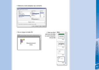 Selecione a fonte desejada, tipo e tamanho




 De um clique no botão OK                        Veja sua atual
                                               estrutura de slides
                                               no canto esquerdo
                                                       de sua tela




                                                                     Introdução à Educação Digital
                                                                     193
 