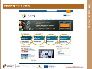 UM TOQUE ETWINNING
Explorar o portal eTwinning




                              teresalacerda@hotmail.com
 