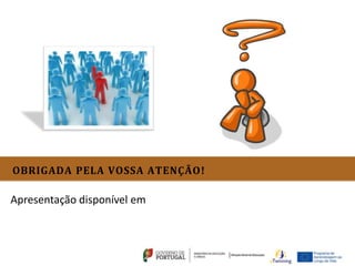 OBRIGADA PELA VOSSA ATENÇÃO!

Apresentação disponível em
 