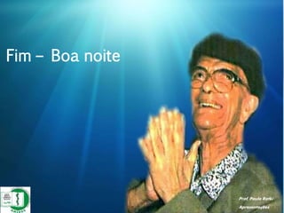 Prof. Paulo Ratki
Apresentações
Fim – Boa noite
 