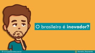 © www.josedornelas.com.br Dornelas_Empreende
O brasileiro é inovador?
 