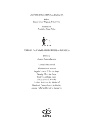 UNIVERSIDADE FEDERAL DA BAHIA
Reitor
Paulo Cesar Miguez de Oliveira
Vice-reitor
Penildon Silva Filho
EDITORA DA UNIVERSIDADE FEDERAL DA BAHIA
Diretora
Susane Santos Barros
Conselho Editorial
Alberto Brum Novaes
Angelo Szaniecki Perret Serpa
Caiuby Alves da Costa
Charbel Niño El-Hani
Cleise Furtado Mendes
Evelina de Carvalho Sá Hoisel
Maria do Carmo Soares de Freitas
Maria Vidal de Negreiros Camargo
Educação em saúde e qualidade-miolo.indb 2
Educação em saúde e qualidade-miolo.indb 2 11/10/2022 07:51
11/10/2022 07:51
 