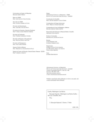 Edição
Universidade Estadual do Maranhão - UEMA
Núcleo de Tecnologias para Educação - UemaNet
Coordenador do UemaNet
Prof. Antonio Roberto Coelho Serra
Coordenadora de Design Instrucional
Profª. Maria de Fátima Serra Rios
Coordenadora do Curso de Pedagogia, a distância
Heloísa Cardoso Varão Santos
Responsável pela Produção de Material Didático UemaNet
Cristiane Costa Peixoto
Professor Conteudista
Washington Luís Rocha Coelho
Revisão
Liliane Moreira Lima
Lucirene Ferreira Lopes
Diagramação
Josimar de Jesus Costa Almeida
Luis Macartney Serejo dos Santos
Tonho Lemos Martins
Capa
Luciana Vasconcelos
Coelho, Washington Luis Rocha
Educação Especial. / Washington Luis Rocha Coelho. -
São Luís: UemaNet, 2011.
95 p.
1. Educação Especial. 2. Ensino. I. Título.
CDU: 376
Governadora do Estado do Maranhão
Roseana Sarney Murad
Reitor da uema
Prof. José Augusto Silva Oliveira
Vice-reitor da Uema
Prof. Gustavo Pereira da Costa
Pró-reitor de Administração
Prof. José Belo Salgado Neto
Pró-reitora de Extensão e Assuntos Estudantis
Profª. Vânia Lourdes Martins Ferreira
Pró-reitor de Graduação
Prof. Porfírio Candanedo Guerra
Pró-reitor de Pesquisa e Pós-graduação
Prof. Walter Canales Sant’ana
Pró-reitor de Planejamento
Prof. José Gomes Pereira
Assessor Chefe da Reitoria
Prof. Raimundo de Oliveira Rocha Filho
Diretora do Centro de Educação, Ciências Exatas e Naturais - CECEN
Profª. Andréa de Araújo
Universidade Estadual do Maranhão
Núcleo de Tecnologias para Educação - UemaNet
Campus Universitário Paulo VI - São Luís - MA
Fone-fax: (98) 3257-1195
http://www.uemanet.uema.br
e-mail: comunicacao@uemanet.uema.br
Proibida a reprodução desta publicação, no todo ou em parte, sem
a prévia autorização desta instituição.
 