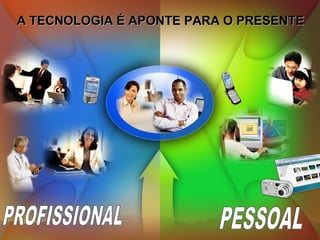 A TECNOLOGIA É APONTE PARA O PRESENTEA TECNOLOGIA É APONTE PARA O PRESENTE
 