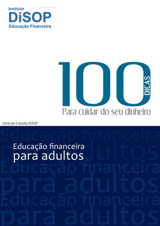 DICAS
                         Para cuidar do seu dinheiro
Série de E-books DiSOP



Educação financeira
para adultos
 Educação financeira
 para adultos
Educação financeira
para adultos
Educação financeira
para adultos
 