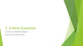 7. A Nova Economia
Serviços e Ambientes Digitais
Economia Compartilhada
48
 