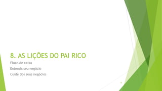 8. AS LIÇÕES DO PAI RICO
Fluxo de caixa
Entenda seu negócio
Cuide dos seus negócios
52
 