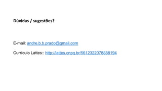E-mail: andre.b.b.prado@gmail.com
Currículo Lattes:: http://lattes.cnpq.br/5612322078888194
Dúvidas / sugestões?
 