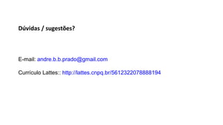 Dúvidas / sugestões?
E-mail: andre.b.b.prado@gmail.com
Currículo Lattes:: http://lattes.cnpq.br/5612322078888194
 