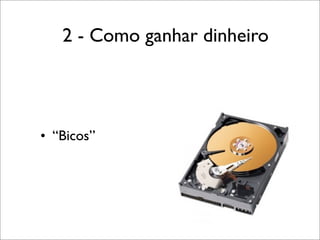 2 - Como ganhar dinheiro

• “Bicos”

 