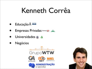 Kenneth Corrêa
•
•
•
•

Educação
Empresas Privadas
Universidades
Negócios

 
