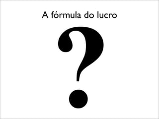 A fórmula do lucro

 