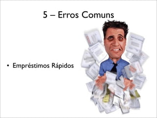 5 – Erros Comuns

• Empréstimos Rápidos

 