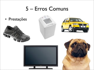 5 – Erros Comuns
• Prestações

 