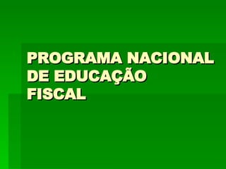 PROGRAMA NACIONAL DE EDUCAÇÃO  FISCAL 