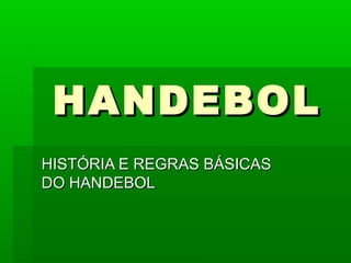 HANDEBOLHANDEBOL
HISTÓRIA E REGRAS BÁSICASHISTÓRIA E REGRAS BÁSICAS
DO HANDEBOLDO HANDEBOL
 
