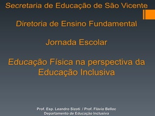 Prof. Esp. Leandro Sizoti / Prof. Flávio Belloc
    Departamento de Educação Inclusiva
 