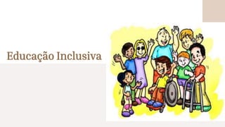 Educação Inclusiva
 