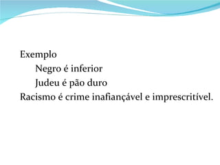 Exemplo Negro é inferior Judeu é pão duro Racismo é crime inafiançável e imprescritível. 