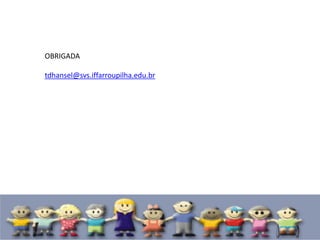 OBRIGADA
tdhansel@svs.iffarroupilha.edu.br
 