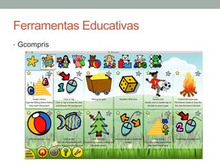 Ferramentas Educativas
•  Gcompris
 