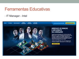 •  IT Manager - Intel
Ferramentas Educativas
 