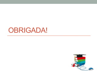 OBRIGADA!
 