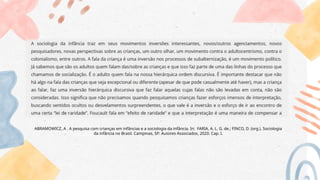 ABRAMOWICZ, A . A pesquisa com crianças em infâncias e a sociologia da infância. In: FARIA, A. L. G. de.; FINCO, D. (org.). Sociologia
da infância no Brasil. Campinas, SP: Autores Associados, 2020. Cap. I.
 