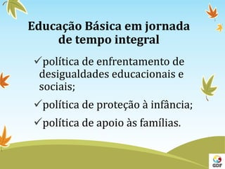 Educação Básica em jornada
de tempo integral
política de enfrentamento de
desigualdades educacionais e
sociais;
política...