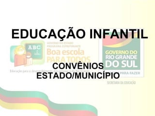 EDUCAÇÃO INFANTIL CONVÊNIOS ESTADO/MUNICÍPIO 