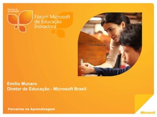 Emilio Munaro
Diretor de Educação - Microsoft Brasil



Parceiros na Aprendizagem
 