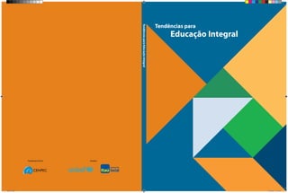 Tendências para




                                                    Tendências para Educação Integral
                                                                                             Educação Integral




                 Coordenação Técnica   Iniciativa




capa 11.indd 1                                                                                                   10/03/2011 15:49:48
 