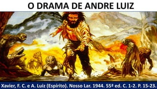 Xavier, F. C. e A. Luiz (Espírito). Nosso Lar. 1944. 55ª ed. C. 1-2. P. 15-23.
O DRAMA DE ANDRE LUIZ
 