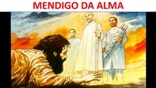 MENDIGO DA ALMA
 
