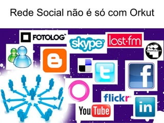 Rede Social não é só com Orkut 