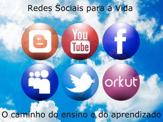Redes Sociais para a Vida O caminho do ensino e do aprendizado 