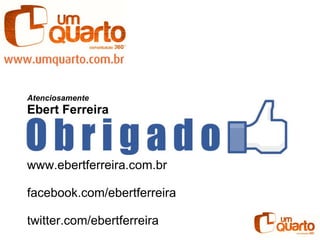 Atenciosamente Ebert Ferreira www.ebertferreira.com.br facebook.com/ebertferreira  twitter.com/ebertferreira 
