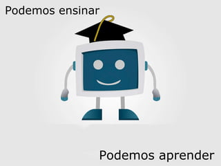 Podemos ensinar Podemos aprender 