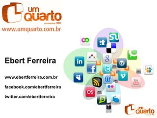 Ebert Ferreira www.ebertferreira.com.br facebook.com/ebertferreira  twitter.com/ebertferreira 