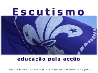 Escutismo



      educação pela acção

Corpo Nacional   de Escutas   – Escutismo   Católico   Português
 