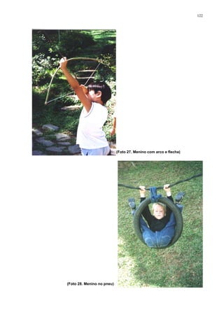 122
(Foto 27. Menino com arco e flecha)
(Foto 28. Menino no pneu)
 