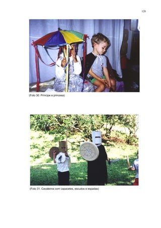 128
(Foto 30. Príncipe e princesa)
(Foto 31. Cavaleiros com capacetes, escudos e espadas)
 